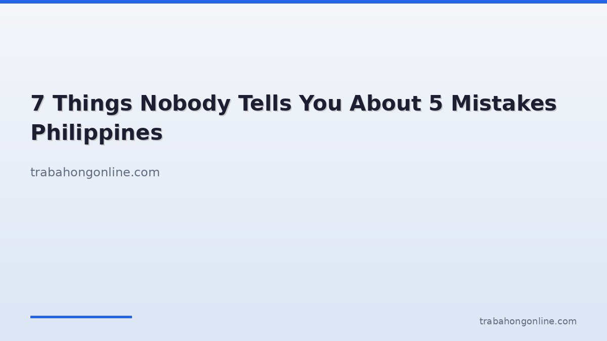7 Things Nobody Tells You About 5 Mistakes Philippines